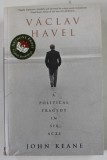 VACLAV HAVEL , A POLITICAL TRAGEDY IN SIX ACTS by JOHN KEANE , 2000