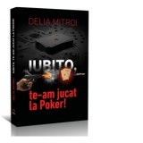 Iubito, te-am jucat la Poker! - Delia Mitroi