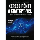 Keress p&eacute;nzt a ChatGPT-vel - Ne csak k&iacute;v&uuml;lről figyeld az AI-vil&aacute;g sz&aacute;guld&aacute;s&aacute;t! A ChatGPT milliomos II. bőv&iacute;tett, friss&iacute;tett kiad&aacute;sa - Enczi Zolt&aacute;n
