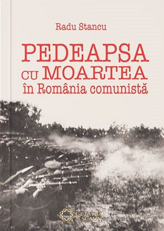 Pedeapsa cu moartea in Romania comunista &ndash; Radu Stancu