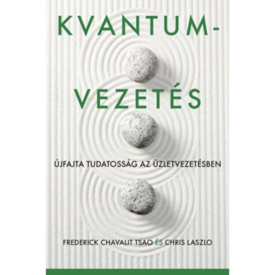 Kvantumvezet&amp;eacute;s - &amp;Uacute;jfajta tudatoss&amp;aacute;g az &amp;uuml;zletvezet&amp;eacute;sben - Frederick Chavalit Tsao foto
