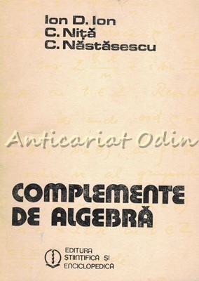 Complemente De Algebra - Ion D. Ion, C, Nita, C. Nastasescu foto