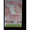 DR. SPOCK - INGRIJIREA SUGARULUI SI A COPILULUI