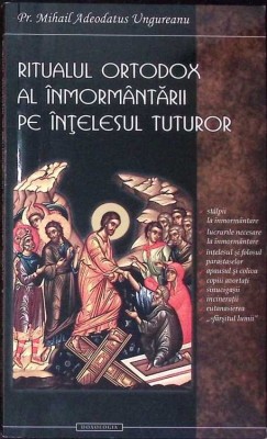 RITUALUL ORTODOX AL INMORMANTARII PE INTELESUL TUTUROR-PR. MIHAIL ADEODATUS UNGUREANU-300492 foto