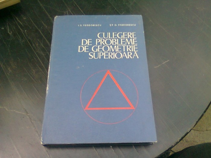 CULEGERE DE PROBLEME DE GEOMETRIE SUPERIOARA - I. D TEODORESCU