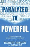 Paralyzed to Powerful: Lessons from a Quadriplegic's Journey