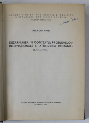 DEZARMAREA IN CONTEXTUL PROBLEMELOR INTERNATIONALE SI ATITUDINEA ROMANIEI ( 1919 -1934 ) de GHEORGHE MATEI , 1971 foto