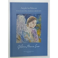 ARIPILE LUI MERCUR , POEZII DESPRE ZBOR SI LIBERTATE de GLORIA MARIA SUR , 2024