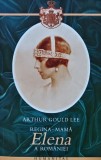 Regina-mama Elena a Romaniei, Arthur Gould Lee, Humanitas, 2005, 310 pagini, brosata, biografie