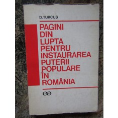 PAGINI DIN LUPTA PENTRU INSTAURAREA PUTERII POPULARE IN ROMANIA - D. TURCUS