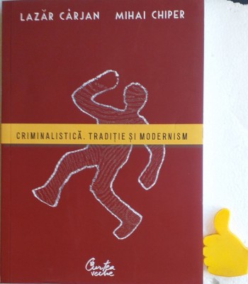 Criminalistica. Traditie si modernism Lazar Carjan, Mihai Chiper foto