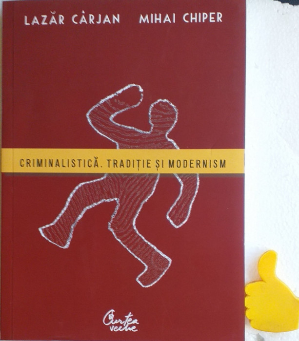 Criminalistica. Traditie si modernism Lazar Carjan, Mihai Chiper