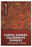 Cartea scrierii caligrafice chineze - Paperback brosat - Li Shenghong, Liu Zheng - Libris Editorial