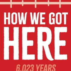 How We Got Here: 6,023 Years