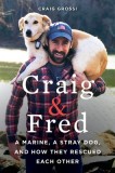 Craig &amp; Fred: A Marine, a Stray Dog, and How They Rescued Each Other