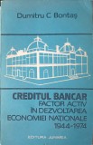 CREDITUL BANCAR FACTOR ACTIV IN DEZVOLTAREA ECONOMIEI NATIONALE 1944-1974-DUMITRU C. BONTAS