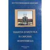 Seyyed Mohammad Khatami - Traditia si ratiunea in capcana despotismului (Editia: 2003)