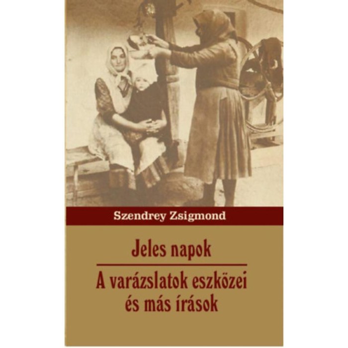 Jeles napok - A var&aacute;zslatok eszk&ouml;zei &eacute;s m&aacute;s &iacute;r&aacute;sok - Szendrey Zsigmond