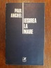 Ieșirea la mare - Paul Anghel, Autograf, 1988, Roman rom&acirc;nesc, 573 pagini, Ed. Cartea Rom&acirc;nească