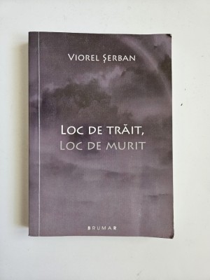 Viorel Serban, Loc de trait, Loc de murit, Timisoara, Brumar, 2009, ed. a doua foto