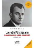 Lucrețiu Pătrășcanu &ndash; moartea unui lider comunist. Studiu de caz