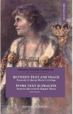 Cumpara ieftin Intre text si imagine. Portrete din scrierile Reginei Maria - Cristina-Violeta Ungureanu