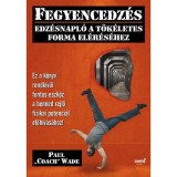 Fegyencedz&eacute;s - Edz&eacute;snapl&oacute; a t&ouml;k&eacute;letes forma el&eacute;r&eacute;s&eacute;hez - Paul &quot;Coach&quot; Wade