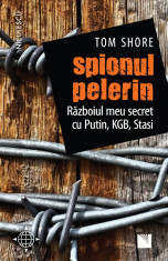 Spionul pelerin. Razboiul meu secret cu Putin, KGB, Stasi. - Tom Shore foto