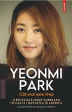 Cat mai este timp. O refugiata nord-coreeana isi cauta libertatea in America &ndash; Yeonmi Park
