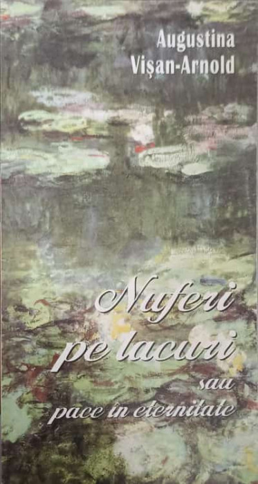 NUFERI PE LACURI SAU PACE IN ETERNITATE. POEZII-AUGUSTINA VISAN-ARNOLD