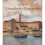 Gőzmalmok a Duna partj&aacute;n - A Budapesti malomipar a 19-20. sz&aacute;zadban - Klement Judit
