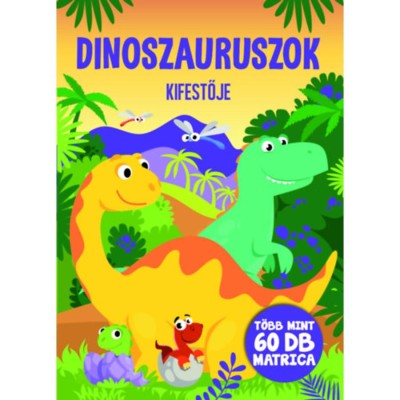 Dinoszauruszok kifestője - T&amp;ouml;bb mint 60 db matric&amp;aacute;val - B&amp;oacute;ka Fruzsina Merc&amp;eacute;desz , Oros Vivien Edit foto