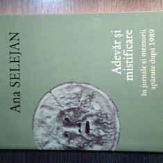 Ana Selejan - Adevar si mistificare in jurnale si memorii aparute dupa 1989