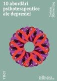 Cumpara ieftin 10 abordări psihoterapeutice ale depresiei. Modele explicative ale psihologiei abisale şi concepte terapeutice asupra depresiei nevrotice