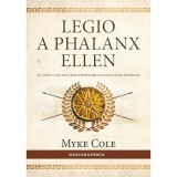 Legio a phalanx ellen - Az antik vil&aacute;g k&eacute;t leghat&eacute;konyabb gyalogs&aacute;g&aacute;nak k&uuml;zdelme - Myke Cole