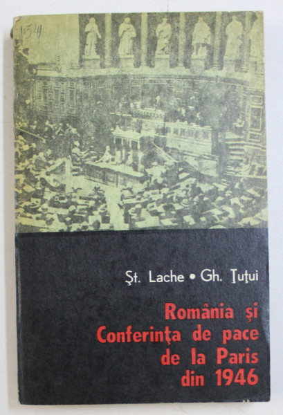 ROMANIA SI CONFERINTA DE PACE DE LA PARIS DIN 1946 de ST. LACHE si GH. TUTUI , 1978