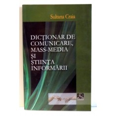 DICTIONAR DE COMUNICARE, MASS-MEDIA SI STIINTA INFORMARII de SULTANA CRAIA , 2008
