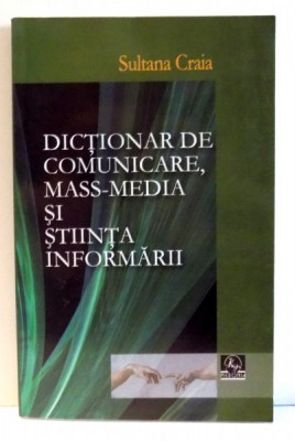 DICTIONAR DE COMUNICARE, MASS-MEDIA SI STIINTA INFORMARII de SULTANA CRAIA , 2008 foto
