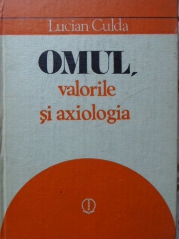 OMUL, VALORILE SI AXIOLOGIA-LUCIAN CULDA