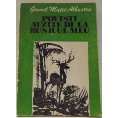 POVESTI AUZITE DE LA BUNICUL MEU de GAVRIL MATEI ALBASTRU , ILUSTRATII de BENONE SUVAILA , 1983