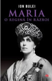 Cumpara ieftin Maria, o Regina in Razboi | Ion Bulei