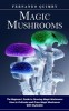 Magic Mushrooms: The Beginner&#039;s Guide to Growing Magic Mushrooms (How to Cultivate and Grow Magic Mushrooms With Psylocibin)