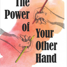 Power of Your Other Hand: Unlock Creativity and Inner Wisdom Through the Right Side of Your Brain