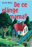 Cumpara ieftin De Ce Plange Mama?, Ion Sirbu - Editura Art