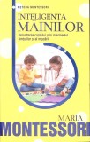 INTELIGENTA MAINILOR. DEZVOLTAREA COPILULUI PRIN INTERMEDIUL SIMTURILOR SI AL MISCARII-MARIA MONTESSORI-270460