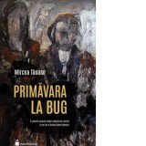 Primavara la Bug. O poveste nespusa despre deportarea romilor in cel de-al Doilea Razboi Mondial - Mircea Tanase