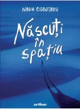Cumpara ieftin Nascuti In Spatiu, Nadia Ciobotaru - Editura Art