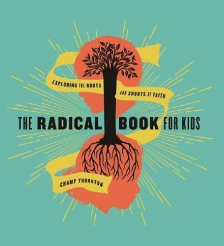 The Radical Book for Kids: Exploring the Roots and Shoots of Faith