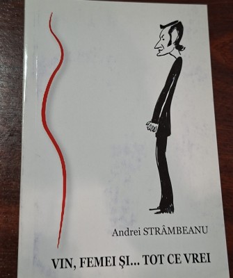 Str&amp;acirc;mbeanu, Andrei : Vin, femei şi... tot ce vrei foto