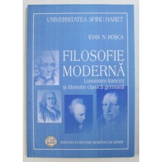 FILOSOFIE MODERNA (LUMINISM FRANCEZ SI FILOSOFIE CLASICA GERMANA) de IOAN N. ROSCA, 2007